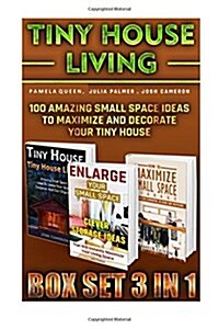 Tiny House Living Box Set 3 in 1: 100 Amazing Small Space Ideas to Maximize and Decorate Your Tiny House: Organizing Small Spaces, How to Decorate Sma (Paperback)