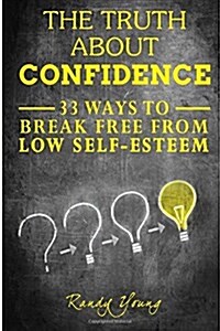 The Truth about Confidence: 33 Ways to Break Free from Low Self-Esteem (Paperback)