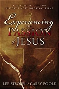 Experiencing the Passion of Jesus: A Discussion Guide on Historys Most Important Event (Paperback)