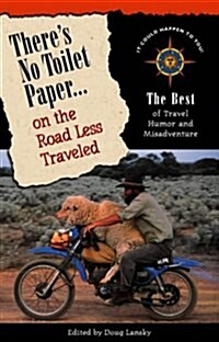 Theres No Toilet Paper on the Road Less Traveled: The Best Travel Humor and Misadventure (Travelers Tales Guides) (Paperback)