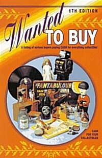 Wanted to Buy: A Listing of Serious Buyers Paying Cash for Everthing Collectible! (6th Edition) (Paperback, 6th)