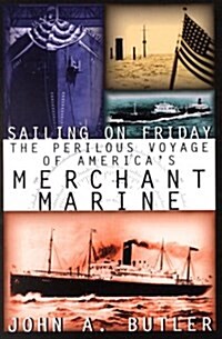 Sailing on Friday: The Perilous Voyage of Americas Merchant Marine (Paperback)