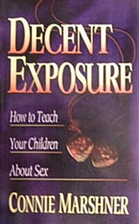 Decent Exposure: How to Teach Your Children About Sex (Paperback, Second Printing)