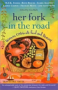 Her Fork in the Road: Women Celebrate Food and Travel (Paperback, 1st)