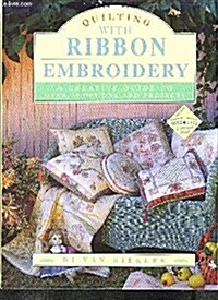 Quilting With Ribbon Embroidery: A Creative Guide to over 30 Designs and Projects (Hardcover)