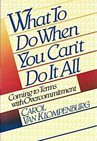 What to Do When You Cant Do It All: Coming to Terms With Overcommitment (Paperback)
