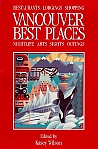 Best Places Vancouver: The Most Discriminating Guide to Vancouvers Restaurants, Shops, Hotels, Nightlife, Arts, Sights, and Outings (2nd ed) (Paperback, 2nd)