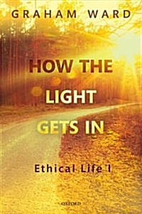 How the Light Gets In : Ethical Life I (Hardcover)