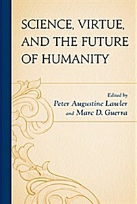 Science, Virtue, and the Future of Humanity (Hardcover)