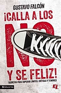 Calla los NO y s?feliz: Secretos para superar l?ites, cr?icas y temores. (Paperback)