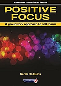 Positive Focus : A Groupwork Approach to Self-Harm (Paperback, New ed)