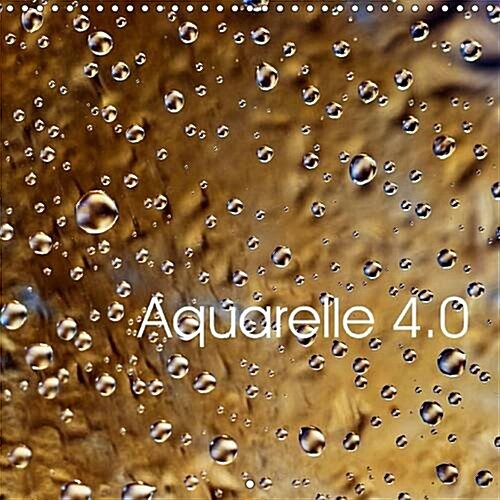 Aquarelle 4.0 : Gouttes dEau Naturelle dans la Lumiere et en Couleurs (Calendar, 2 Rev ed)
