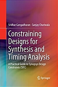 Constraining Designs for Synthesis and Timing Analysis: A Practical Guide to Synopsys Design Constraints (Sdc) (Paperback, 2013)