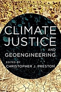 Climate Justice and Geoengineering : Ethics and Policy in the Atmospheric Anthropocene (Hardcover)