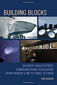 Building Blocks: Buckeye CableSystems Communications Revolution, From Printers Ink to Cable to Fiber (Paperback)