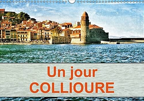 Un Jour Collioure : Une Journee Passee dans le Village de Collioure sur la Cote du Roussilon (Calendar, 2 Rev ed)