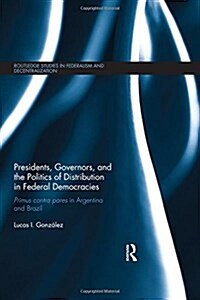 Presidents, Governors, and the Politics of Distribution in Federal Democracies : Primus Contra Pares in Argentina and Brazil (Hardcover)