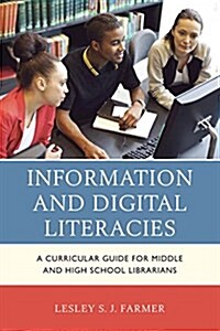 Information and Digital Literacies: A Curricular Guide for Middle and High School Librarians (Hardcover)