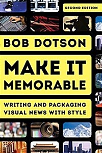 Make It Memorable: Writing and Packaging Visual News with Style (Hardcover, 2)