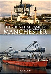 The Ships That Came to Manchester : From the Mersey and Weaver Sailing Flat to the Mighty Container Ship (Paperback)