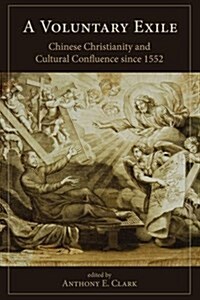 A Voluntary Exile: Chinese Christianity and Cultural Confluence since 1552 (Paperback)