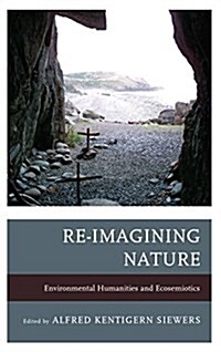 Re-Imagining Nature: Environmental Humanities and Ecosemiotics (Paperback)