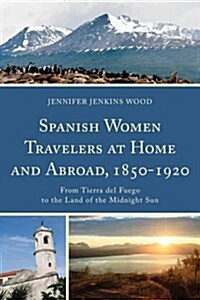 Spanish Women Travelers at Home and Abroad, 1850-1920: From Tierra del Fuego to the Land of the Midnight Sun (Paperback)