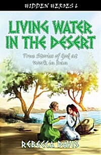 Living Water in the Desert : True Stories of God at work in Iran (Paperback)