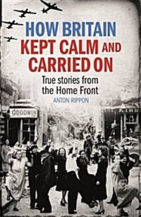 How Britain Kept Calm and Carried on : True Stories from the Home Front (Paperback)