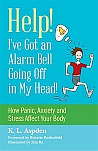 Help! Ive Got an Alarm Bell Going Off in My Head! : How Panic, Anxiety and Stress Affect Your Body (Paperback)