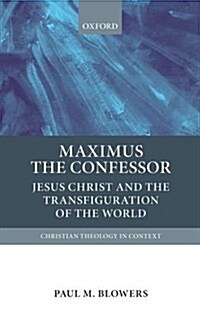 Maximus the Confessor : Jesus Christ and the Transfiguration of the World (Hardcover)
