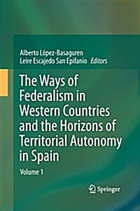 The Ways of Federalism in Western Countries and the Horizons of Territorial Autonomy in Spain: Volume 1 (Paperback, 2013)