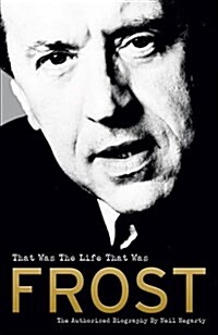 Frost: That Was the Life That Was : The Authorised Biography (Hardcover)