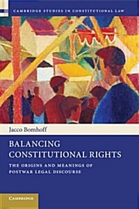 Balancing Constitutional Rights : The Origins and Meanings of Postwar Legal Discourse (Paperback)