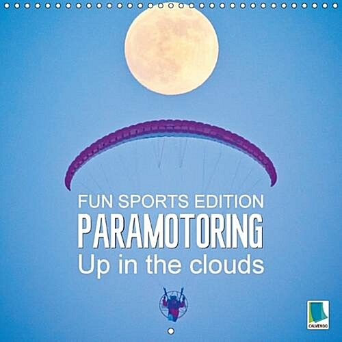 Fun Sports Edition: Paramotoring - Up in the Clouds : Motor Paragliding: Floating Through the Skies (Calendar, 2 Rev ed)