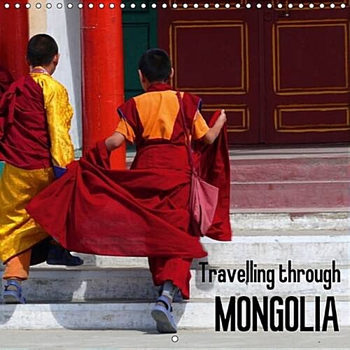 Travelling Through Mongolia : Impressions from Ulaanbaatar and Gandan Monastery as Well as Endless Hilly Landscapes (Calendar, 2 Rev ed)