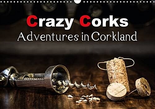 Crazy Corks - Adventures in Corkland : The Things That Corks Experience! Nice Moments - Not Just for Connoisseurs of Wine and Sparkling Wine. The Imag (Calendar, 2 Rev ed)