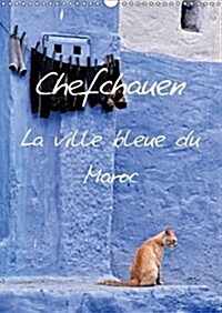 Chefchauen, la Ville Bleue du Maroc : Chefchauen, une Ville Peinte en Bleu, dans les Montagnes du Rif au Maroc (Calendar, 2 Rev ed)