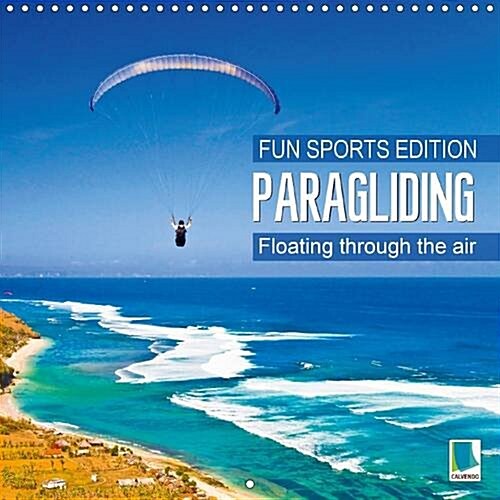 Fun Sports Edition: Paragliding - Floating Through the Air : Paragliders Over Lakes, Between Rocks, and Across Breathtaking Mountain Panoramas (Calendar, 2 Rev ed)