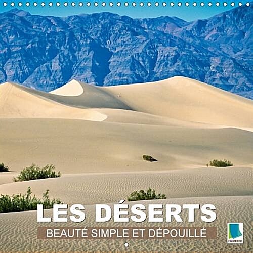 Les Deserts - Beaute Simple et Depouillee : Sable Chaud Etendues Infinies - Le Desert (Calendar, 2 Rev ed)