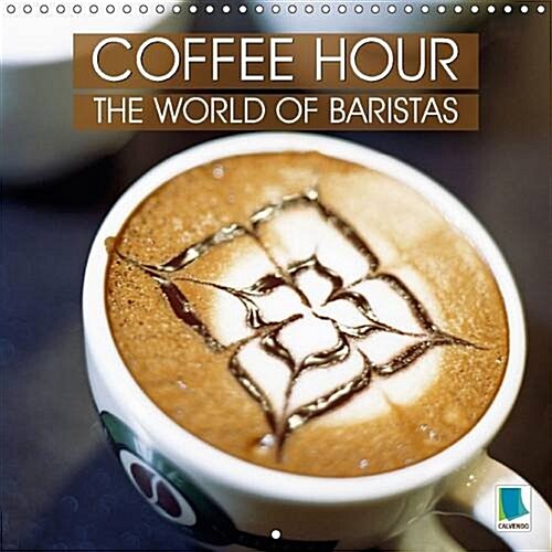 Coffee Hour: The World of Baristas : Coffee Culture - A Feast for the Eyes (Calendar, 2 Rev ed)