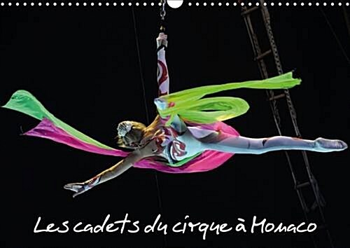 Les Cadets du Cirque a Monaco : New Generation est le Spectacle Consacre aux Cadets du Cirque au Festival International du Cirque de Monte-Carlo, les  (Calendar, 2 Rev ed)
