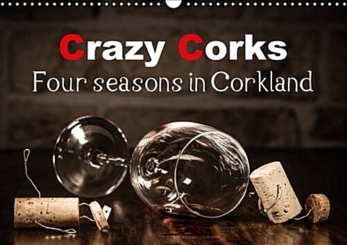 Crazy Corks - Four Seasons in Corkland : The Things That Corks Experience! Nice Moments - Not Just for Connoisseurs of Wine and Sparkling Wine. the Im (Calendar, 2 Rev ed)