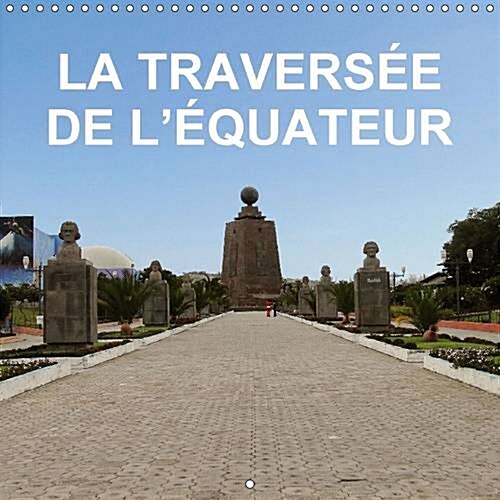 La Traversee de LEquateur : Voyage Combine au Perou, en Equateur et des Iles Galapagos (Calendar, 3 Rev ed)