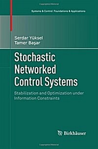Stochastic Networked Control Systems: Stabilization and Optimization Under Information Constraints (Paperback, 2013)