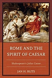 Rome and the Spirit of Caesar: Shakespeares Julius Caesar (Hardcover)
