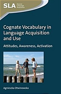 Cognate Vocabulary in Language Acquisition and Use : Attitudes, Awareness, Activation (Paperback)