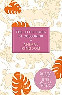 The Little Book of Colouring: Animal Kingdom : Peace in Your Pocket (Paperback)