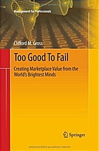 Too Good to Fail: Creating Marketplace Value from the Worlds Brightest Minds (Paperback, 2013)