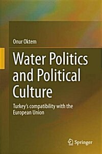 Water Politics and Political Culture: Turkeys Compatibility with the European Union (Hardcover)